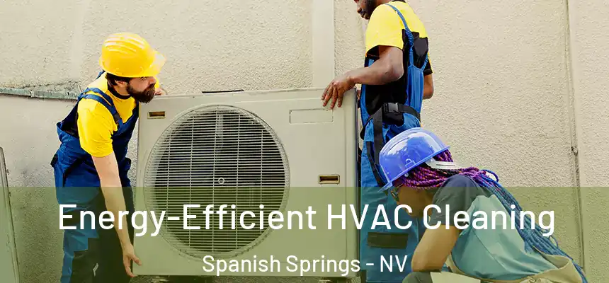  Energy-Efficient HVAC Cleaning Spanish Springs - NV